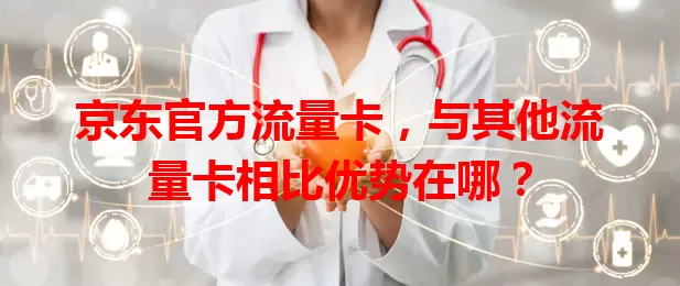 京东官方流量卡，与其他流量卡相比优势在哪？