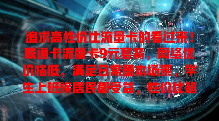 追求高性价比流量卡的看过来！联通卡流量卡9元套餐，网络优价格低，满足日常基本场景，学生上班族居民都受益，性价比超高，值得考虑！