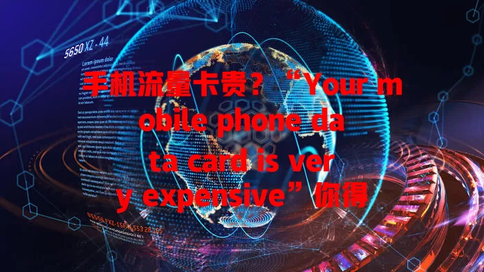手机流量卡贵？“Your mobile phone data card is very expensive”你得知道，还有省钱及费用英语词汇技巧！