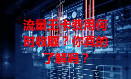 流量王卡费用何时收取？你真的了解吗？