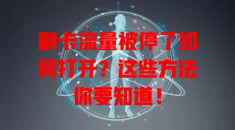 副卡流量被停了如何打开？这些方法你要知道！