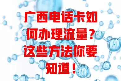 广西电话卡如何办理流量？这些方法你要知道！