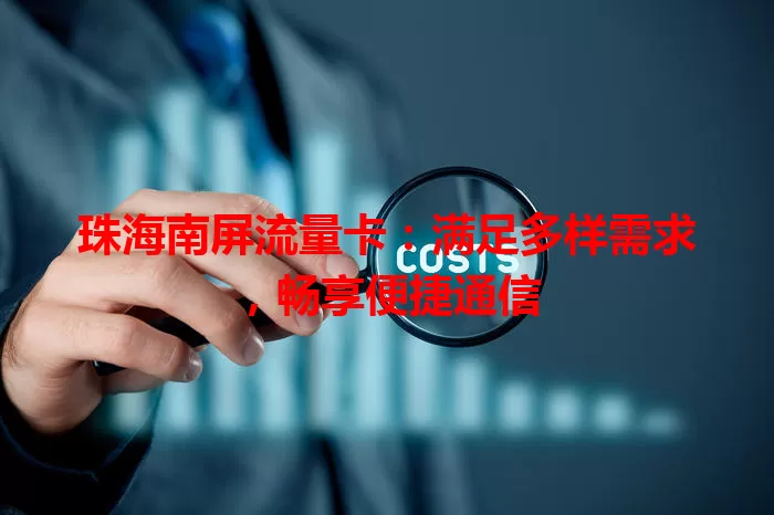 珠海南屏流量卡：满足多样需求，畅享便捷通信