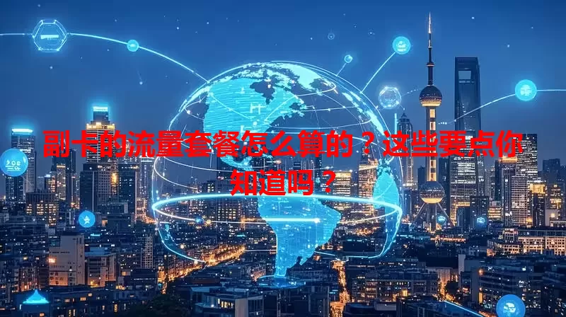 副卡的流量套餐怎么算的？这些要点你知道吗？