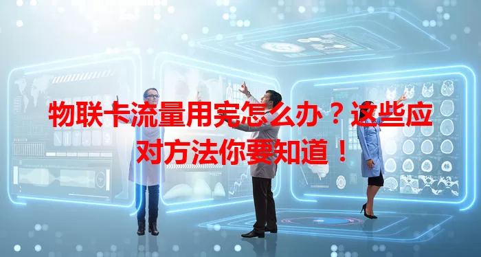 物联卡流量用完怎么办？这些应对方法你要知道！