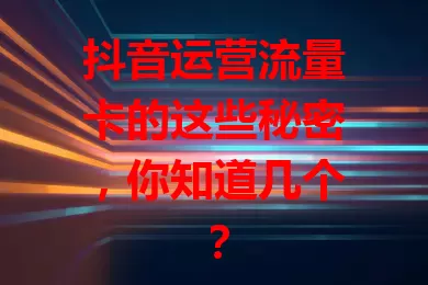 抖音运营流量卡的这些秘密，你知道几个？