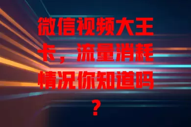 微信视频大王卡，流量消耗情况你知道吗？