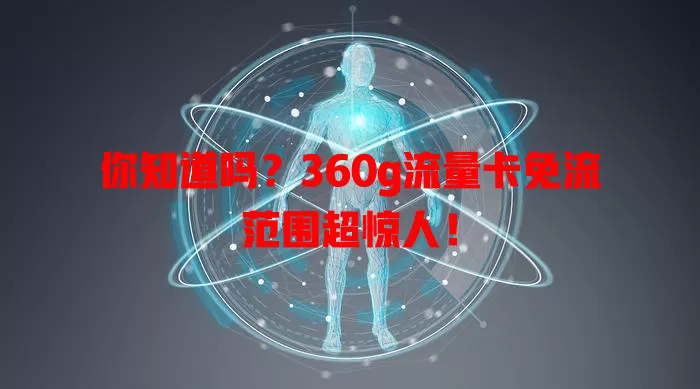 你知道吗？360g流量卡免流范围超惊人！