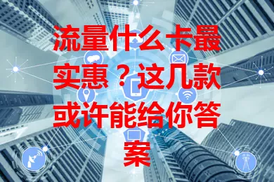流量什么卡最实惠？这几款或许能给你答案