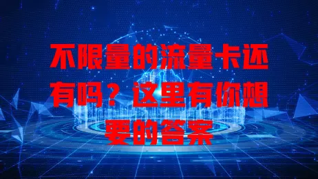 不限量的流量卡还有吗？这里有你想要的答案
