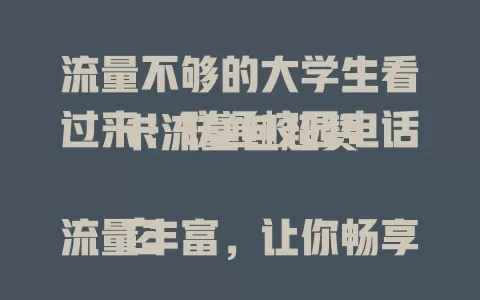 流量不够的大学生看过来！联通校园电话卡流量包超赞

它流量丰富，让你畅享数字生活，随心看视频、开会议、玩游戏。网络质量卓越，校园各处都能稳定快速在线，满足多样需求，开启精彩校园数字之旅 。