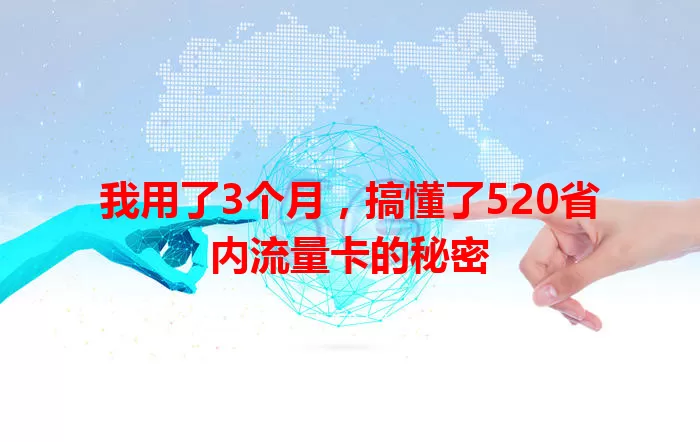 我用了3个月，搞懂了520省内流量卡的秘密