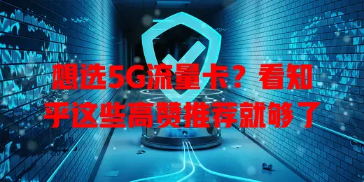 想选5G流量卡？看知乎这些高赞推荐就够了