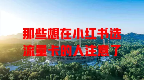 那些想在小红书选流量卡的人注意了