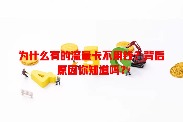为什么有的流量卡不用钱？背后原因你知道吗？