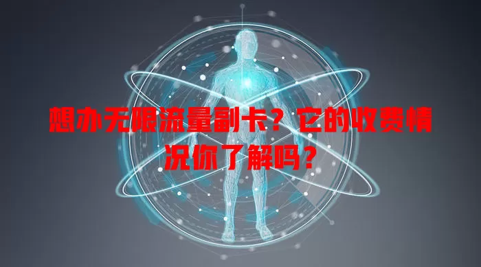 想办无限流量副卡？它的收费情况你了解吗？