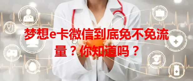 梦想e卡微信到底免不免流量？你知道吗？