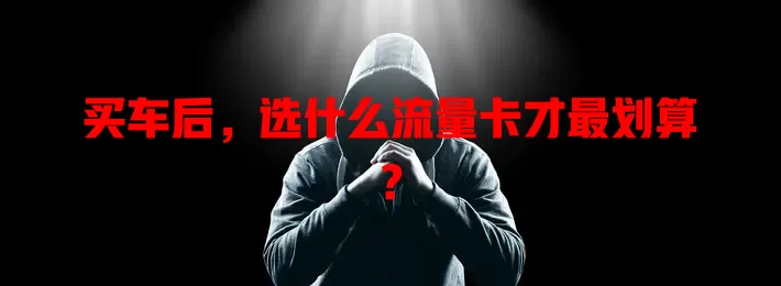 买车后，选什么流量卡才最划算？