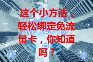 这个小方法，轻松绑定免流量卡，你知道吗？