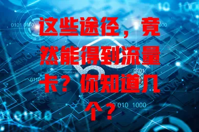 这些途径，竟然能得到流量卡？你知道几个？