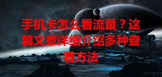 手机卡怎么看流量？这篇文章详细介绍多种查看方法