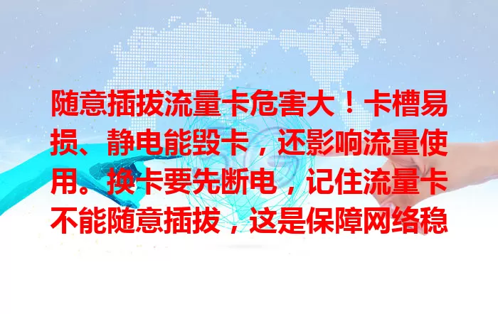 随意插拔流量卡危害大！卡槽易损、静电能毁卡，还影响流量使用。换卡要先断电，记住流量卡不能随意插拔，这是保障网络稳定的关键