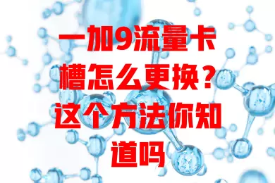 一加9流量卡槽怎么更换？这个方法你知道吗