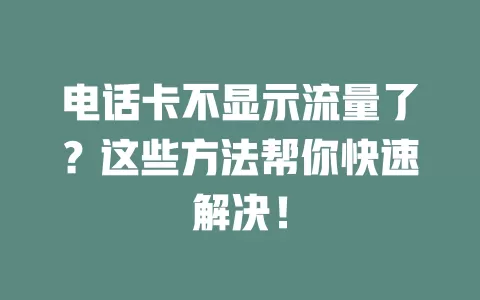 电话卡不显示流量了？这些方法帮你快速解决！