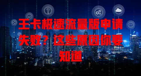 王卡极速流量版申请失败？这些原因你要知道
