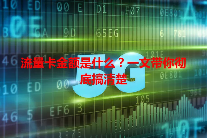流量卡金额是什么？一文带你彻底搞清楚