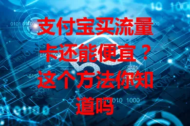 支付宝买流量卡还能便宜？这个方法你知道吗