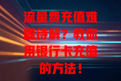 流量费充值难题待解？教你用银行卡充值的方法！