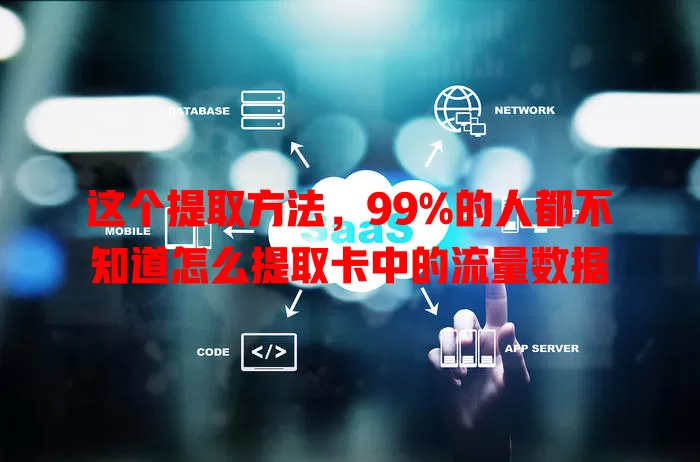 这个提取方法，99%的人都不知道怎么提取卡中的流量数据