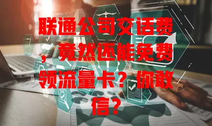 联通公司交话费，竟然还能免费领流量卡？你敢信？