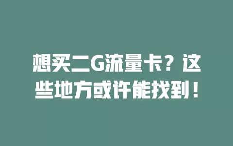 想买二G流量卡？这些地方或许能找到！