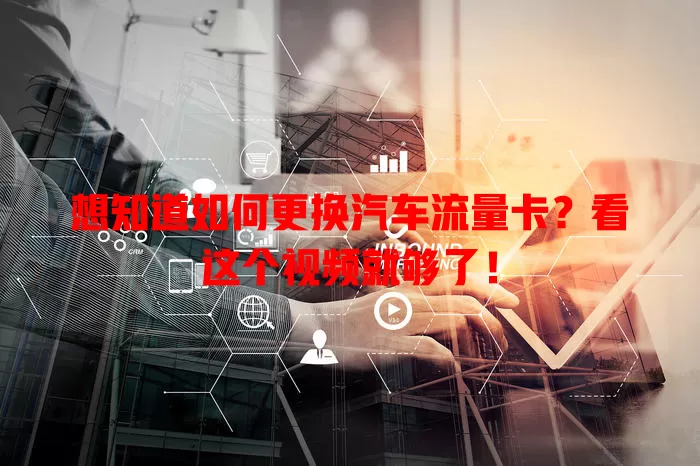 想知道如何更换汽车流量卡？看这个视频就够了！