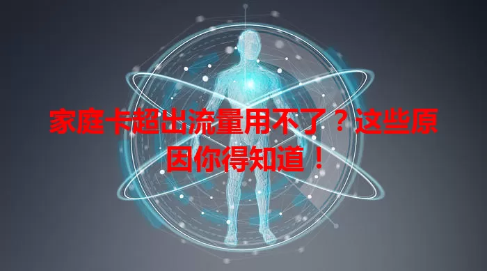 家庭卡超出流量用不了？这些原因你得知道！