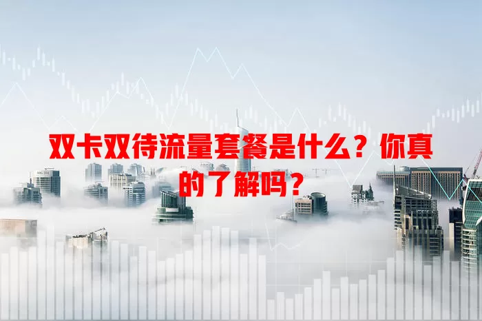 双卡双待流量套餐是什么？你真的了解吗？