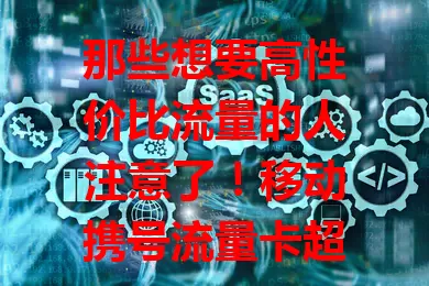 那些想要高性价比流量的人注意了！移动携号流量卡超划算