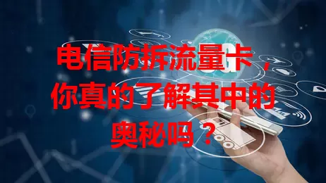 电信防拆流量卡，你真的了解其中的奥秘吗？