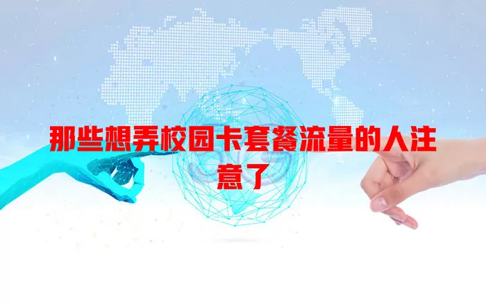 那些想弄校园卡套餐流量的人注意了