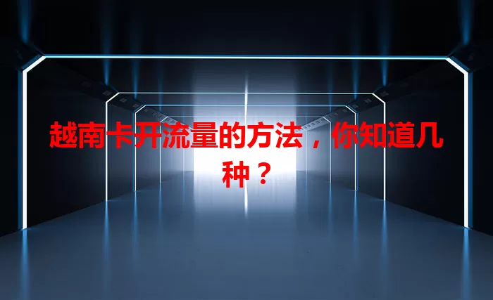 越南卡开流量的方法，你知道几种？