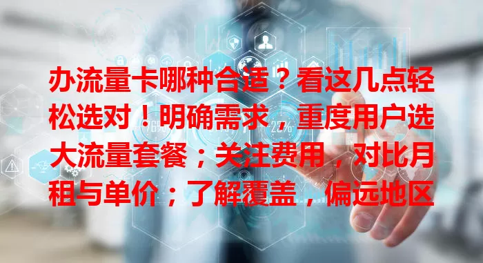 办流量卡哪种合适？看这几点轻松选对！明确需求，重度用户选大流量套餐；关注费用，对比月租与单价；了解覆盖，偏远地区选广覆盖的；留意附加服务，综合考量选最适合的流量卡