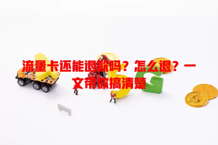 流量卡还能退款吗？怎么退？一文带你搞清楚