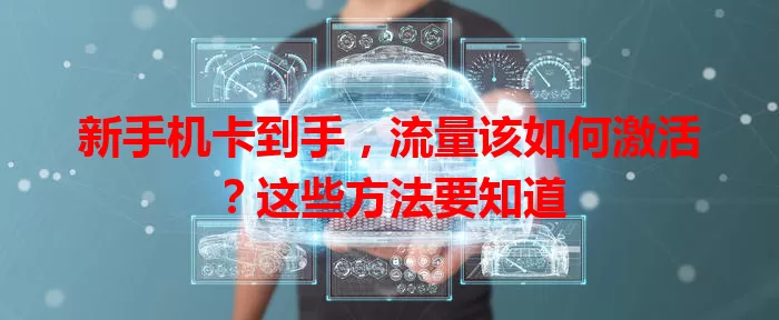 新手机卡到手，流量该如何激活？这些方法要知道
