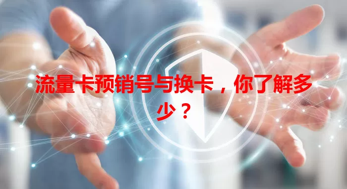 流量卡预销号与换卡，你了解多少？