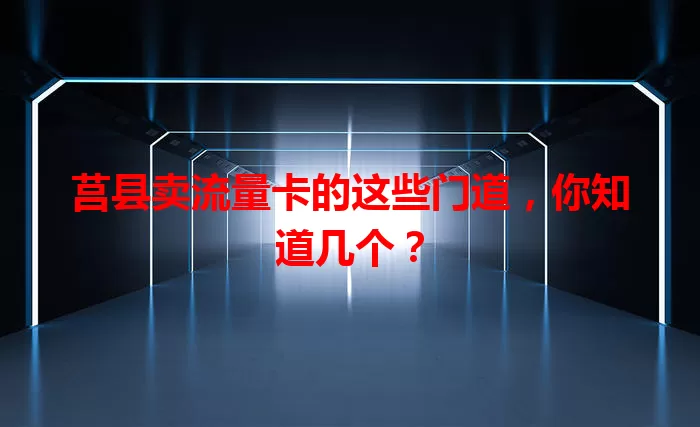 莒县卖流量卡的这些门道，你知道几个？