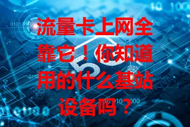 流量卡上网全靠它！你知道用的什么基站设备吗？