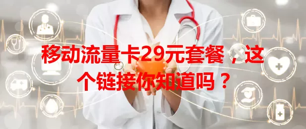 移动流量卡29元套餐，这个链接你知道吗？