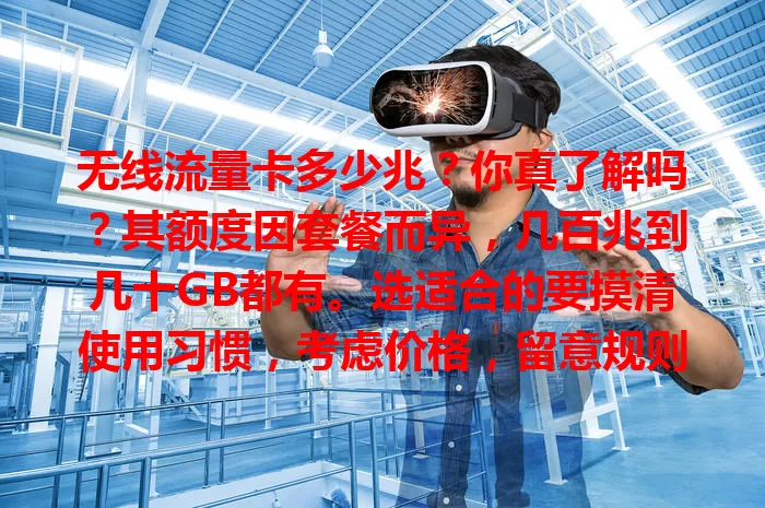 无线流量卡多少兆？你真了解吗？其额度因套餐而异，几百兆到几十GB都有。选适合的要摸清使用习惯，考虑价格，留意规则，避免多花冤枉钱，本文助你选对流量卡套餐